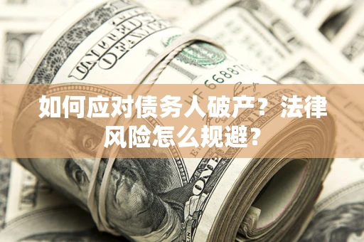济南如何应对债务人破产？法律风险怎么规避？