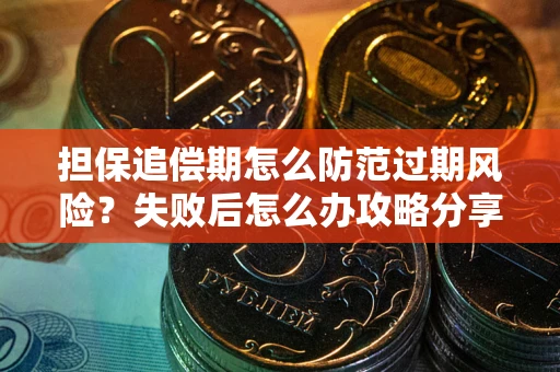 济南担保追偿期怎么防范过期风险？失败后怎么办攻略分享