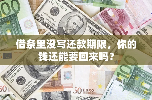 济南借条里没写还款期限，你的钱还能要回来吗？