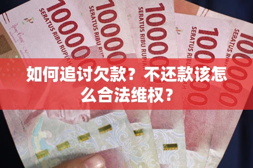 济南如何追讨欠款？不还款该怎么合法维权？