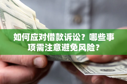 济南如何应对借款诉讼？哪些事项需注意避免风险？