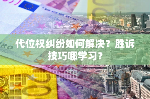 济南代位权纠纷如何解决？胜诉技巧哪学习？