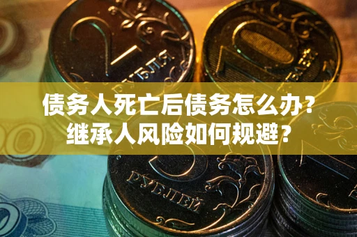 济南债务人死亡后债务怎么办？继承人风险如何规避？