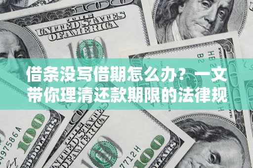济南借条没写借期怎么办？一文带你理清还款期限的法律规则