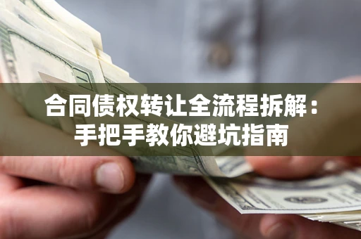 济南合同债权转让全流程拆解：手把手教你避坑指南