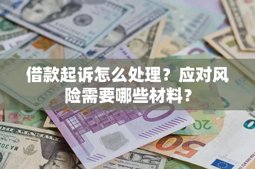 济南借款起诉怎么处理？应对风险需要哪些材料？