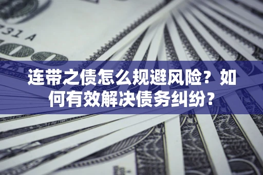 济南连带之债怎么规避风险？如何有效解决债务纠纷？