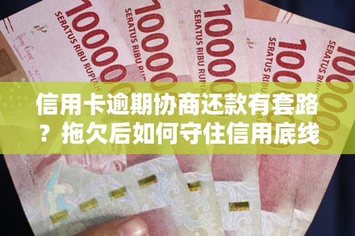 济南信用卡逾期协商还款有套路？拖欠后如何守住信用底线？