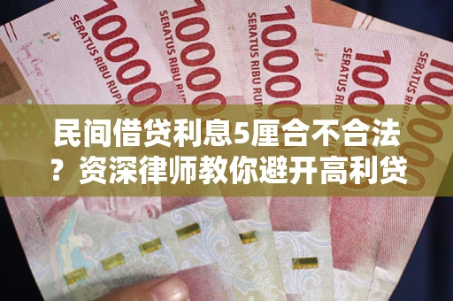 济南民间借贷利息5厘合不合法？资深律师教你避开高利贷陷阱