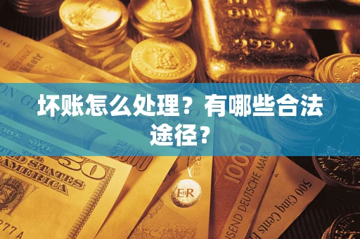 济南坏账怎么处理？有哪些合法途径？