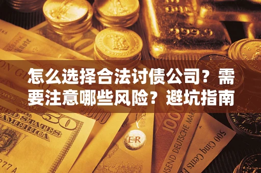 济南怎么选择合法讨债公司？需要注意哪些风险？避坑指南来了！