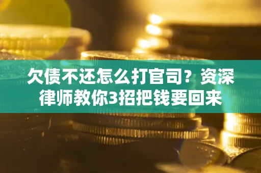 济南欠债不还怎么打官司？资深律师教你3招把钱要回来