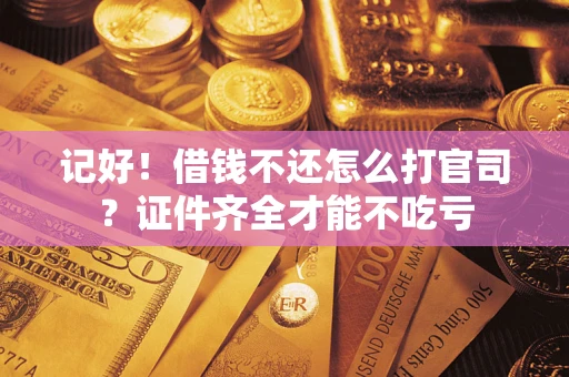 济南记好！借钱不还怎么打官司？证件齐全才能不吃亏