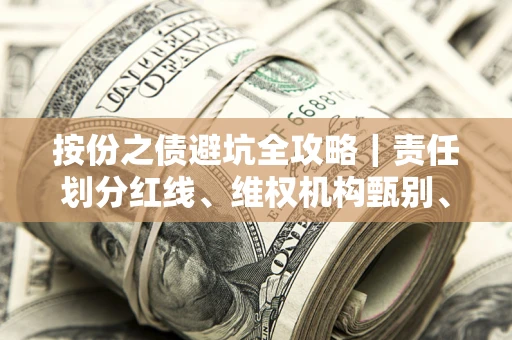 济南按份之债避坑全攻略｜责任划分红线、维权机构甄别、纠纷处理全流程拆解
