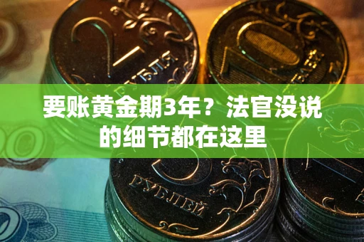 济南要账黄金期3年？法官没说的细节都在这里