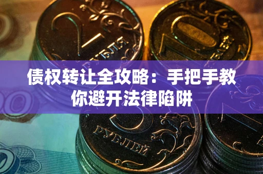 济南债权转让全攻略：手把手教你避开法律陷阱