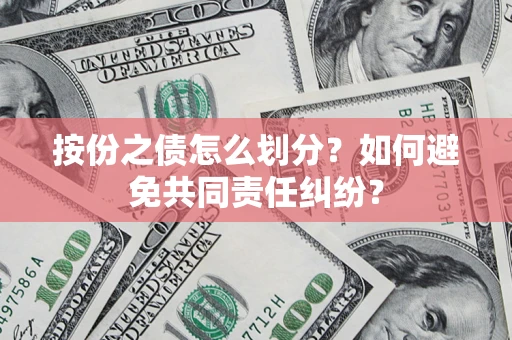 济南按份之债怎么划分？如何避免共同责任纠纷？