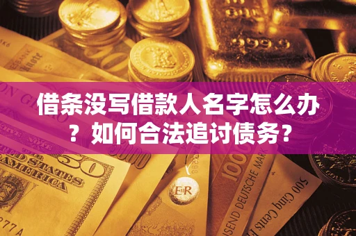 济南借条没写借款人名字怎么办？如何合法追讨债务？