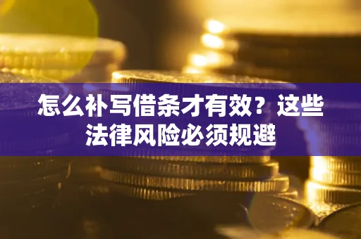 济南怎么补写借条才有效？这些法律风险必须规避