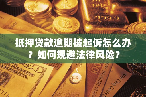 济南抵押贷款逾期被起诉怎么办？如何规避法律风险？
