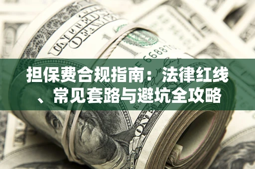济南担保费合规指南：法律红线、常见套路与避坑全攻略