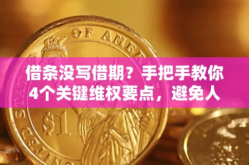 济南借条没写借期？手把手教你4个关键维权要点，避免人财两空