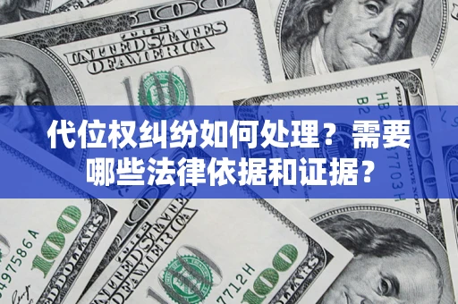 济南代位权纠纷如何处理？需要哪些法律依据和证据？