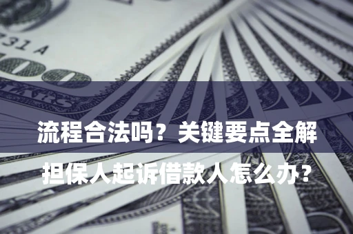 济南

担保人起诉借款人怎么办？流程合法吗？关键要点全解析