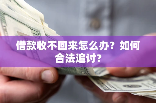 济南借款收不回来怎么办？如何合法追讨？