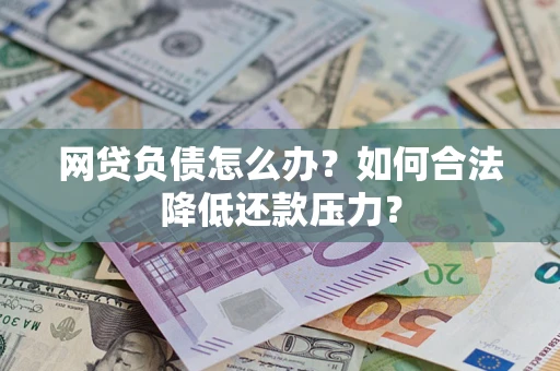 济南网贷负债怎么办？如何合法降低还款压力？