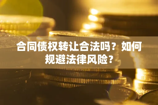 济南合同债权转让合法吗？如何规避法律风险？