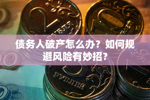 济南债务人破产怎么办？如何规避风险有妙招？