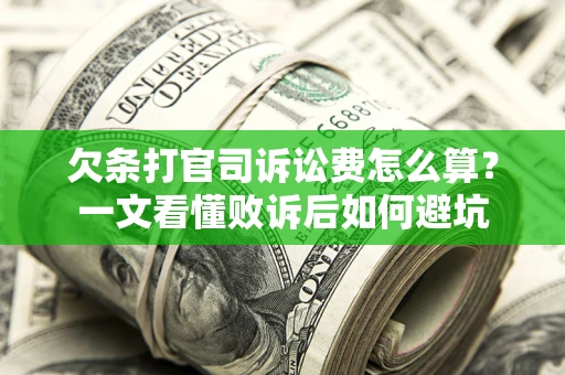 济南欠条打官司诉讼费怎么算？一文看懂败诉后如何避坑