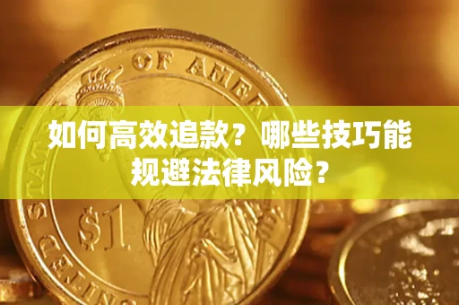 济南如何高效追款？哪些技巧能规避法律风险？