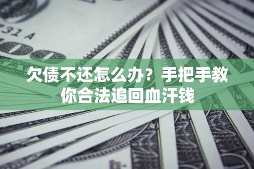 济南欠债不还怎么办?手把手教你合法追回血汗钱 济南欠债不还怎么办?手把手教你合法追回血汗钱