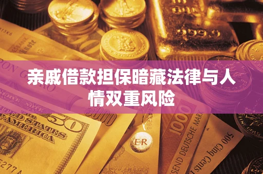 济南亲戚借款担保暗藏法律与人情双重风险
