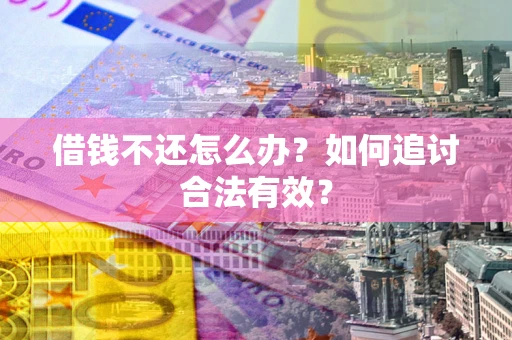 济南借钱不还怎么办？如何追讨合法有效？