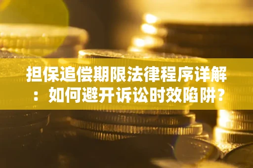 济南担保追偿期限法律程序详解：如何避开诉讼时效陷阱？