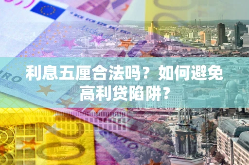济南利息五厘合法吗？如何避免高利贷陷阱？