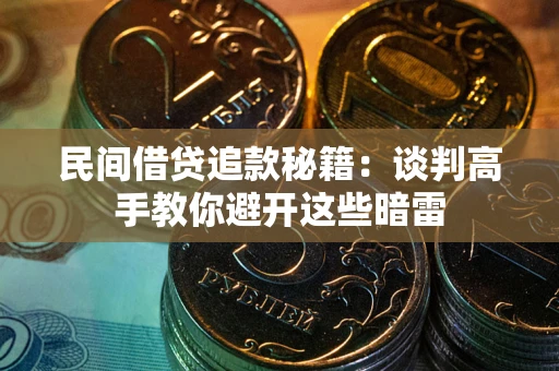 济南民间借贷追款秘籍：谈判高手教你避开这些暗雷