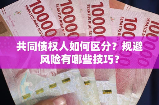 济南共同债权人如何区分？规避风险有哪些技巧？