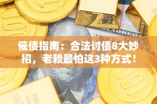 济南催债指南：合法讨债8大妙招，老赖最怕这3种方式！
