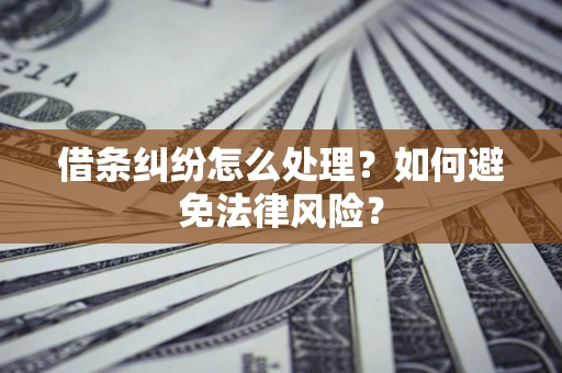 济南借条纠纷怎么处理？如何避免法律风险？