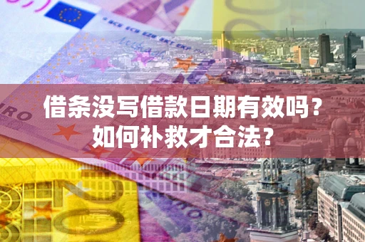 济南借条没写借款日期有效吗？如何补救才合法？
