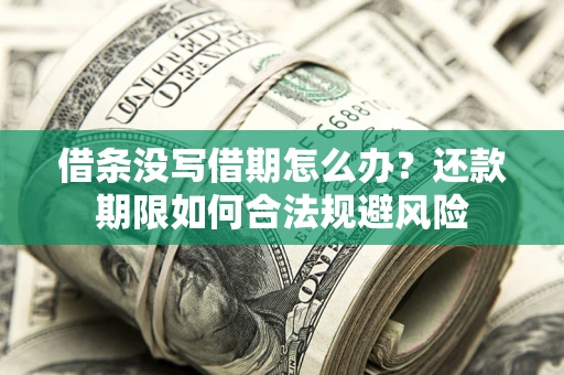 济南借条没写借期怎么办？还款期限如何合法规避风险