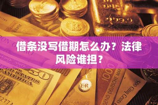 济南借条没写借期怎么办？法律风险谁担？